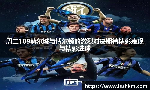 周二109赫尔城与博尔顿的激烈对决期待精彩表现与精彩进球